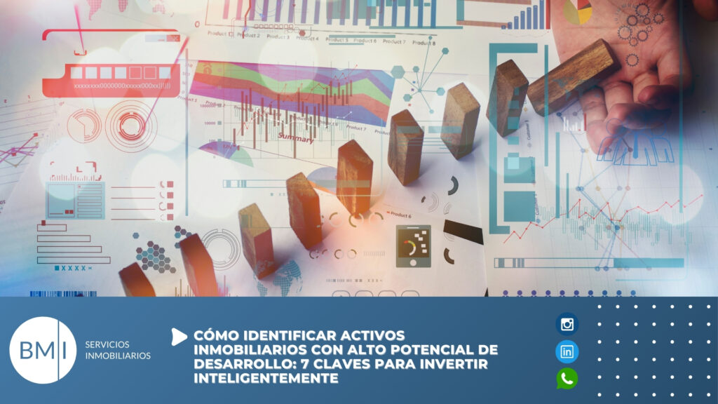 Cómo identificar activos inmobiliarios con alto potencial de desarrollo: 7 claves para invertir inteligentemente